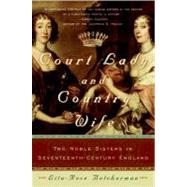 Court Lady and Country Wife : Two Noble Sisters in Seventeenth-Century England