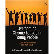 Overcoming Chronic Fatigue in Young People: A cognitive-behavioural self-help guide