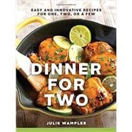 Dinner for Two Easy and Innovative Recipes for One, Two, or a Few
