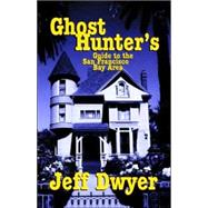 Ghost Hunter's Guide to the San Francisco Bay Area