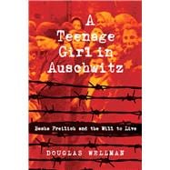A Teenage Girl in Auschwitz Basha Freilich and the Will to Live