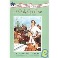It's Only Goodbye : An Immigrant Story