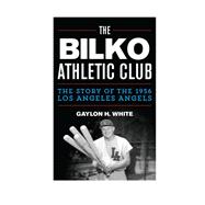 The Bilko Athletic Club The Story of the 1956 Los Angeles Angels
