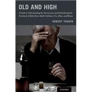 Old and High A Guide to Understanding the Neuroscience and Psychotherapeutic Treatment of Baby-Boom Adults' Substance Use, Abuse, and Misuse