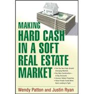 Making Hard Cash in a Soft Real Estate Market Find the Next High-Growth Emerging Markets, Buy New Construction--at Big Discounts, Uncover Hidden Properties, Raise Private Funds When Bank Lending is Tight