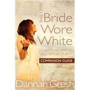 And the Bride Wore White Companion Guide Seven Secrets to Sexual Purity