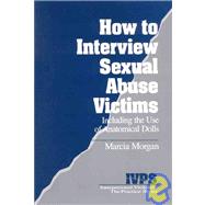 How to Interview Sexual Abuse Victims Vol. 7 : Including the Use of Anatomical Dolls