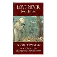 Love Never Faileth Eknath Easwaran on St. Francis, St. Augustine, St. Paul, and Mother Teresa Second Edition
