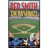 Red Smith on Baseball The Game's Greatest Writer on the Game's Greatest Years