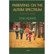 Parenting on the Autism Spectrum : A Survival Guide