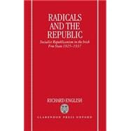 Radicals and the Republic Socialist Republicanism in the Irish Free State, 1925-1937