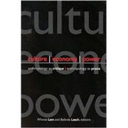 Culture, Economy, Power : Anthropology As Critique, Anthropology As Praxis