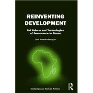 Reinventing Development: Aid Reform and Technologies of Governance in Ghana