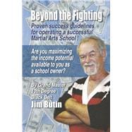 Beyond The Fighting Proven success guidelines for operating a successful Martial Arts School!