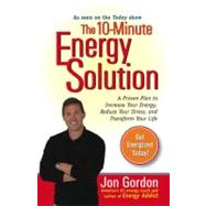 The 10-Minute Energy Solution A Proven Plan to Increase Your Energy, Reduce Your Stress, andImprove your Life
