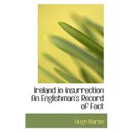 Ireland in Insurrection an Englishman's Record of Fact