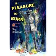 A Pleasure to Burn:: Fahrenheit 451 Stories
