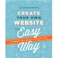 Create Your Own Website The Easy Way The complete guide to getting you or your business online