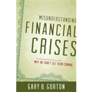 Misunderstanding Financial Crises Why We Don't See Them Coming