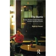 The Bomb: Nuclear Weapons in their Historical, Strategic and Ethical Context