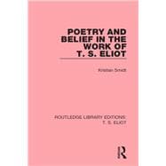 Poetry and Belief in the Work of T. S. Eliot