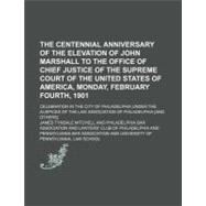 The Centennial Anniversary of the Elevation of John Marshall to the Office of Chief Justice of the Supreme Court of the United States of America, Monday, February Fourth, 1901
