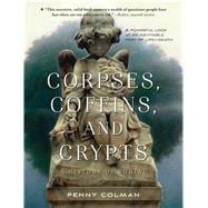 Corpses, Coffins, and Crypts A History of Burial