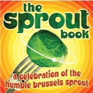 The Sprout Book; A Celebration of the Humble Brussels Sprout