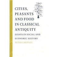 Cities, Peasants and Food in Classical Antiquity: Essays in Social and Economic History