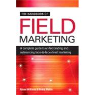 The Handbook of Field Marketing: A Complete Guide to Understanding and Outsourcing Face-to-face Direct Marketing