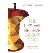 The Lies We Believe about God Knowing God for Who He Really Is