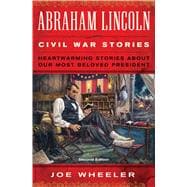 Abraham Lincoln Civil War Stories: Second Edition Heartwarming Stories About Our Most Beloved President