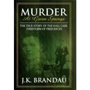Murder at Green Springs : The True Story of the Hall Case, Firestorm of Prejudices