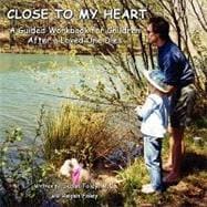 Close to My Heart : A Guided Workbook for Children after a Loved One Has Died