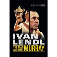 Ivan Lendl- The Man Who Made Murray