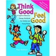 Think Good - Feel Good : A Cognitive Behaviour Therapy Workbook for Children and Young People