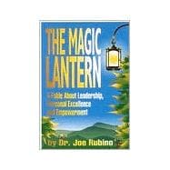 The Magic Lantern: A Fable About Leadership, Personal Excellence and Empowerment