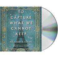 To Capture What We Cannot Keep A Novel