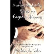 Becoming the Lady Guys Are Eager to Marry : How to Get Married Faster Than You Ever Thought Possible