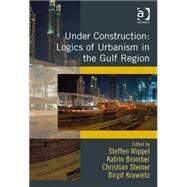 Under Construction: Logics of Urbanism in the Gulf Region