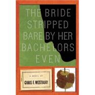 The Bride Stripped Bare By Her Bachelors, Even A Novel