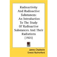 Radioactivity and Radioactive Substances : An Introduction to the Study of Radioactive Substances and Their Radiations (1921)