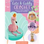 Cute & Cuddly Crochet Learn to make huggable amigurumi animals