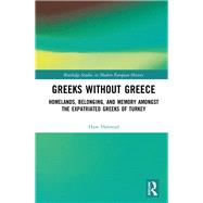 Greeks without Greece: Local Homelands, National Belonging, and Transnational Histories amongst the Expatriated Greeks of Turkey