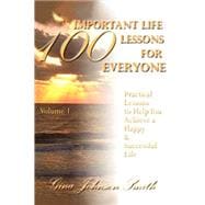 100 Important Life Lessons for Everyone : Practical Lessons to Help You Achieve a Happy and Successful Life,9780595282906