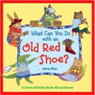 What Can You Do with an Old Red Shoe? A Green Activity Book About Reuse
