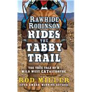 Rawhide Robinson Rides the Tabby Trail The True Tale of a Wild West CATastrophe