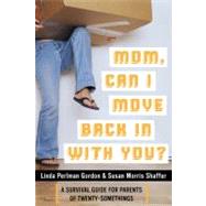 Mom, Can I Move Back in with You? : A Survival Guide for Parents of Twentysomethings