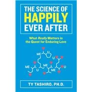 The Science of Happily Ever After What Really Matters in the Quest for Enduring Love