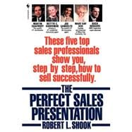 The Perfect Sales Presentation These Five Top Sales Professionals Show You, Step by Step, How To Sell Successfully
